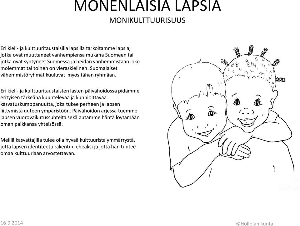 Eri kieli- ja kulttuuritaustaisten lasten päivähoidossa pidämme erityisen tärkeänä kuuntelevaa ja kunnioittavaa kasvatuskumppanuutta, joka tukee perheen ja lapsen liittymistä uuteen ympäristöön.
