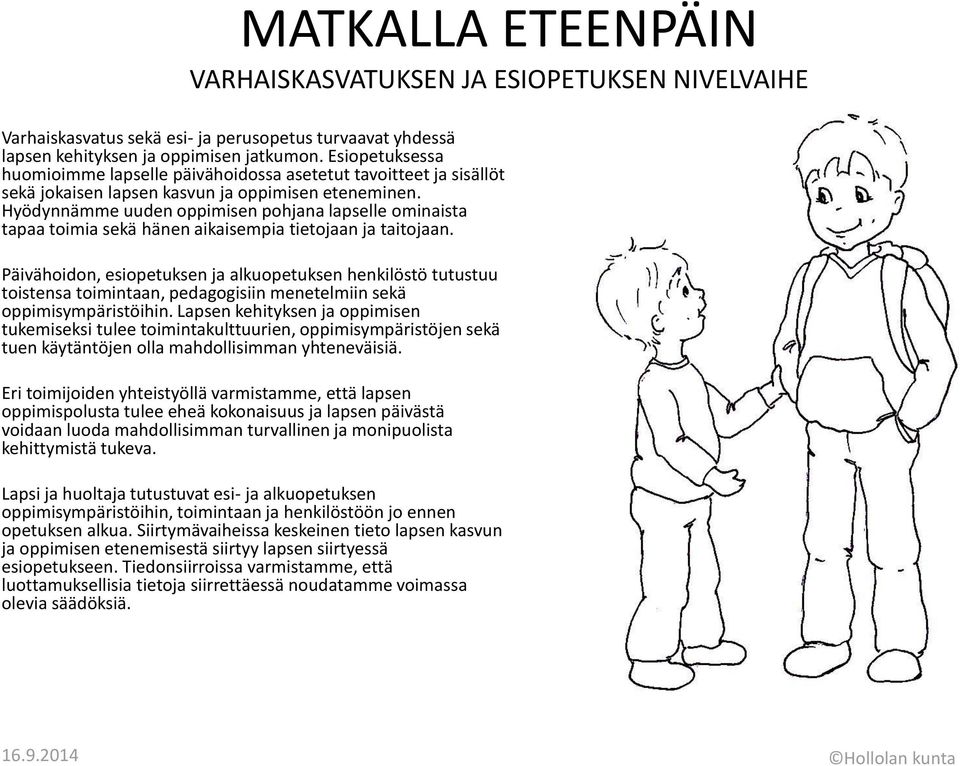 Hyödynnämme uuden oppimisen pohjana lapselle ominaista tapaa toimia sekä hänen aikaisempia tietojaan ja taitojaan.