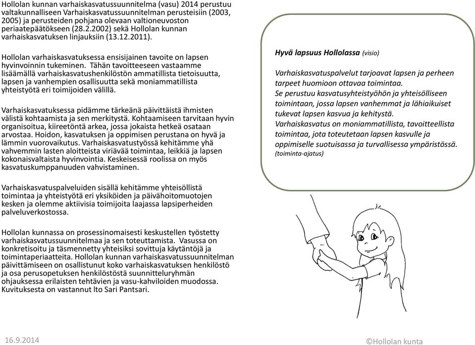 Tähän tavoitteeseen vastaamme lisäämällä varhaiskasvatushenkilöstön ammatillista tietoisuutta, lapsen ja vanhempien osallisuutta sekä moniammatillista yhteistyötä eri toimijoiden välillä.
