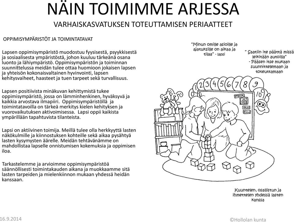 Oppimisympäristön ja toiminnan suunnittelussa meidän tulee ottaa huomioon jokaisen lapsen ja yhteisön kokonaisvaltainen hyvinvointi, lapsen kehitysvaiheet, haasteet ja tuen tarpeet sekä turvallisuus.