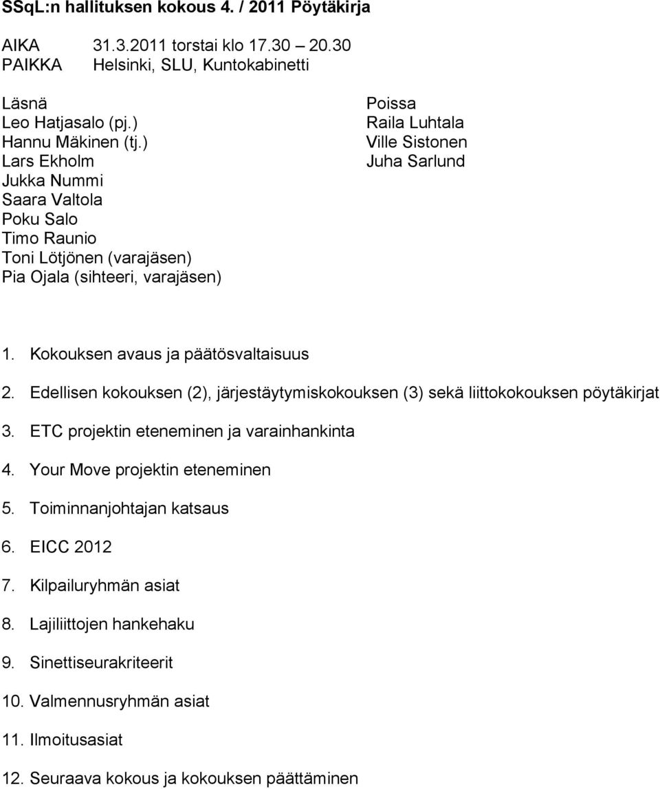 Kokouksen avaus ja päätösvaltaisuus 2. Edellisen kokouksen (2), järjestäytymiskokouksen (3) sekä liittokokouksen pöytäkirjat 3. ETC projektin eteneminen ja varainhankinta 4.