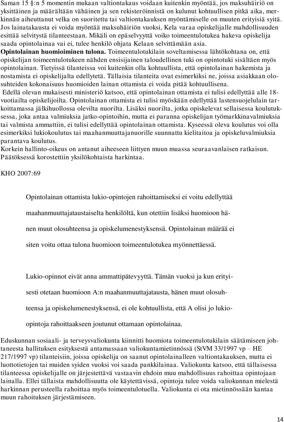 Jos lainatakausta ei voida myöntää maksuhäiriön vuoksi, Kela varaa opiskelijalle mahdollisuuden esittää selvitystä tilanteestaan.