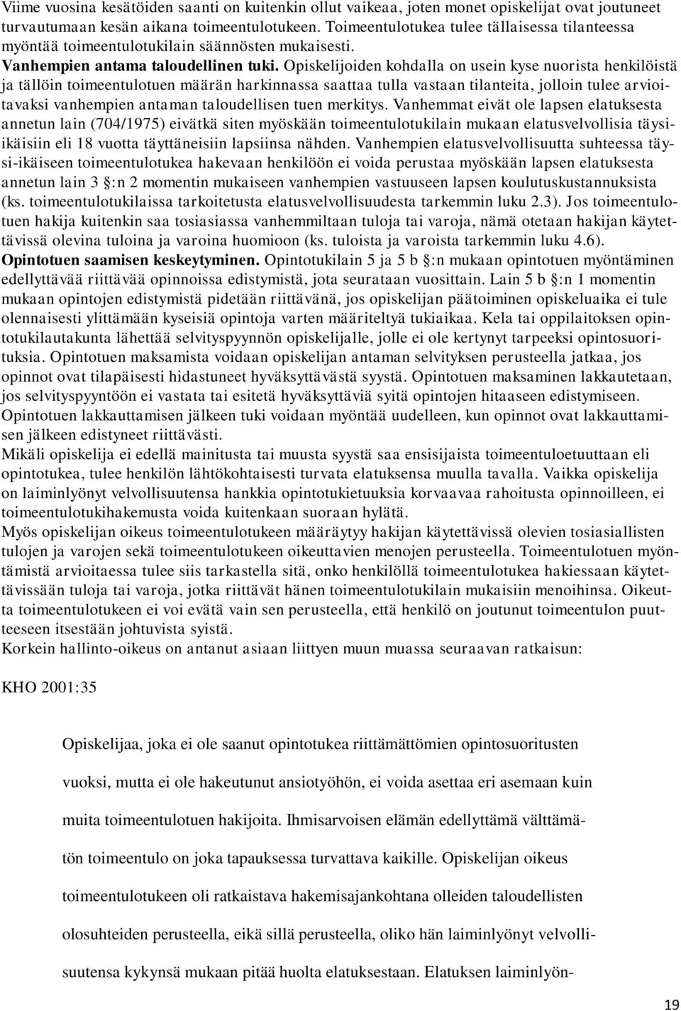 Opiskelijoiden kohdalla on usein kyse nuorista henkilöistä ja tällöin toimeentulotuen määrän harkinnassa saattaa tulla vastaan tilanteita, jolloin tulee arvioitavaksi vanhempien antaman taloudellisen