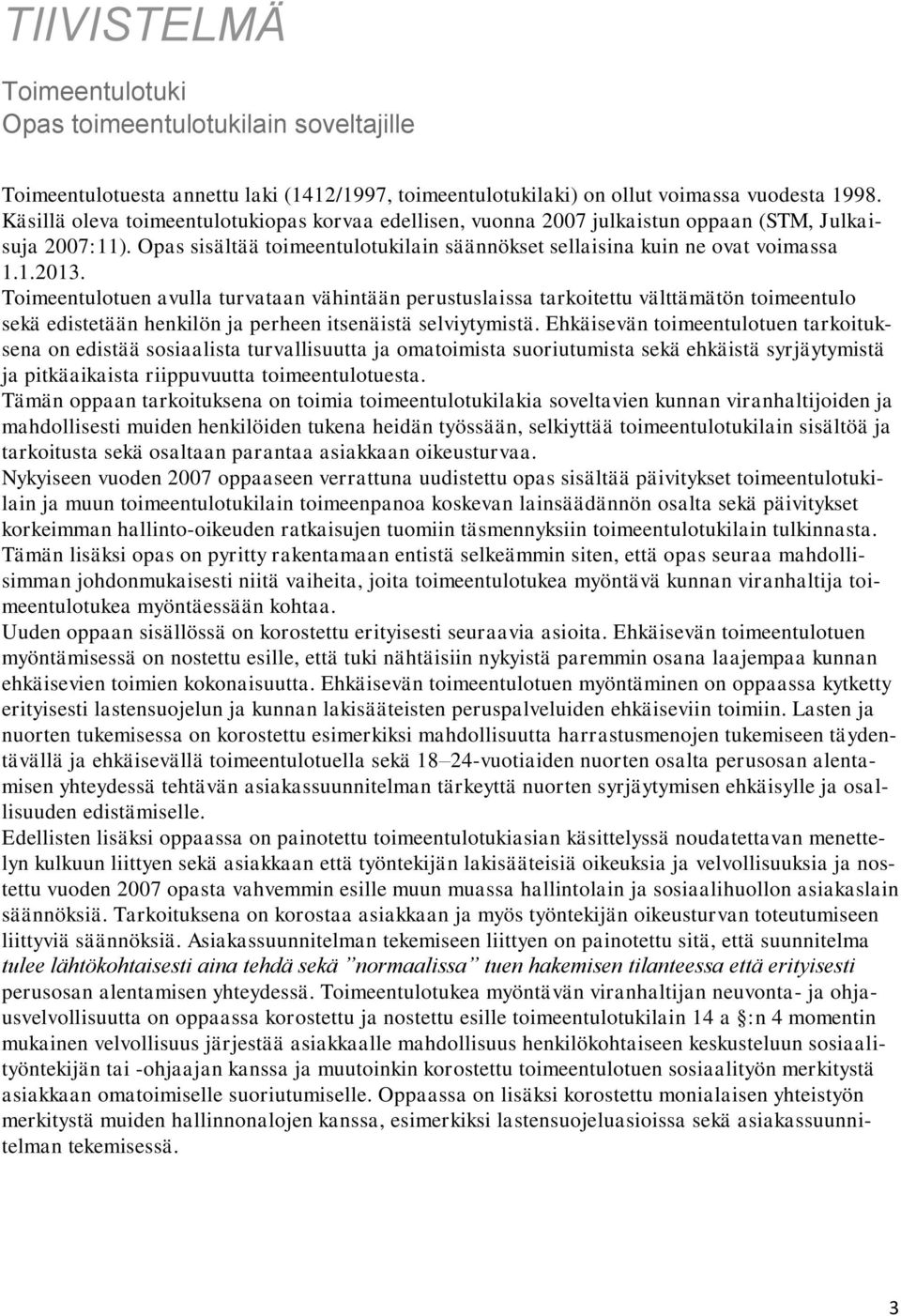 Toimeentulotuen avulla turvataan vähintään perustuslaissa tarkoitettu välttämätön toimeentulo sekä edistetään henkilön ja perheen itsenäistä selviytymistä.