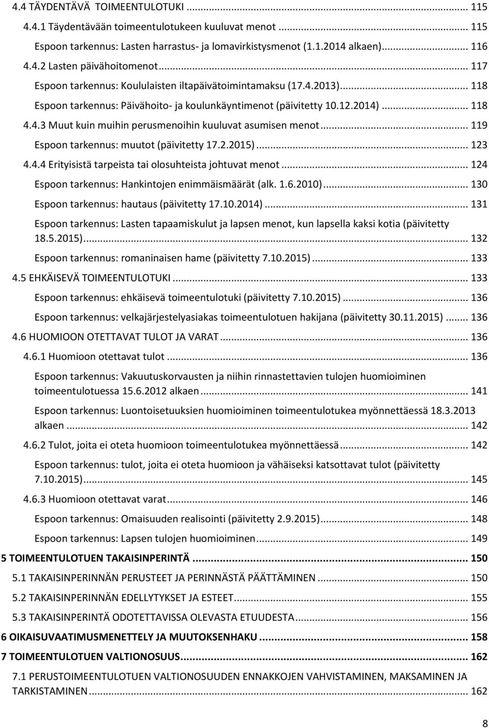 .. 119 Espoon tarkennus: muutot (päivitetty 17.2.2015)... 123 4.4.4 Erityisistä tarpeista tai olosuhteista johtuvat menot... 124 Espoon tarkennus: Hankintojen enimmäismäärät (alk. 1.6.2010).