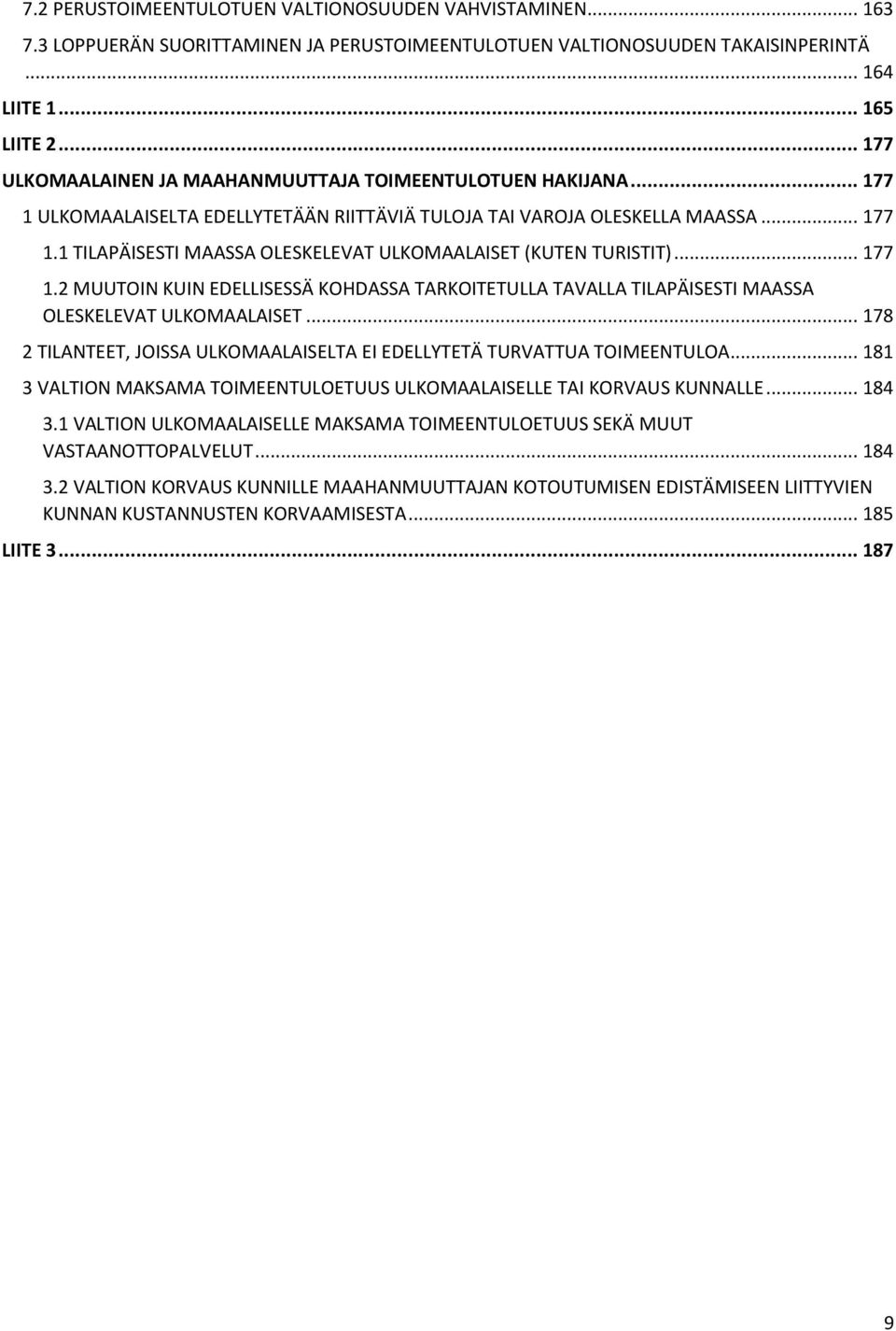 .. 177 1.2 MUUTOIN KUIN EDELLISESSÄ KOHDASSA TARKOITETULLA TAVALLA TILAPÄISESTI MAASSA OLESKELEVAT ULKOMAALAISET... 178 2 TILANTEET, JOISSA ULKOMAALAISELTA EI EDELLYTETÄ TURVATTUA TOIMEENTULOA.