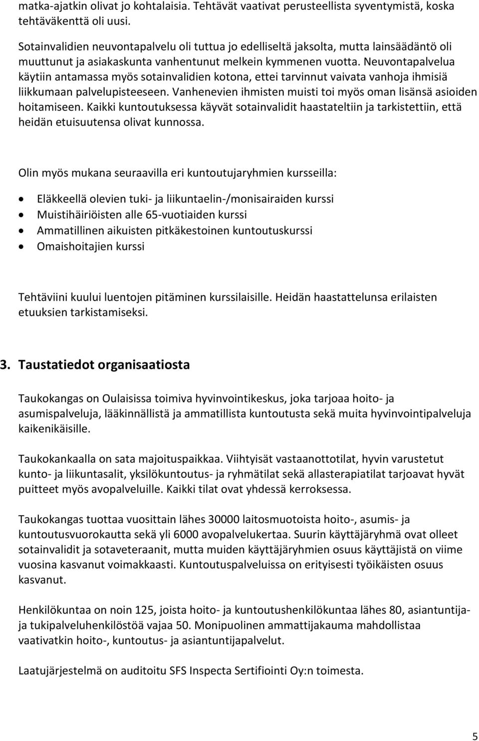 Neuvontapalvelua käytiin antamassa myös sotainvalidien kotona, ettei tarvinnut vaivata vanhoja ihmisiä liikkumaan palvelupisteeseen.