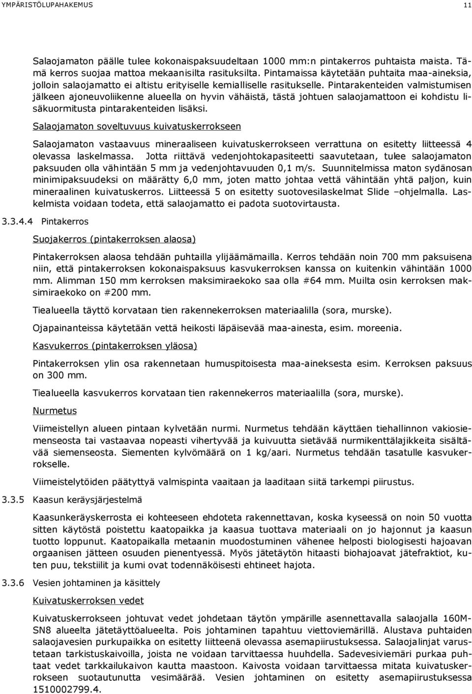 Pintarakenteiden valmistumisen jälkeen ajoneuvoliikenne alueella on hyvin vähäistä, tästä johtuen salaojamattoon ei kohdistu lisäkuormitusta pintarakenteiden lisäksi.