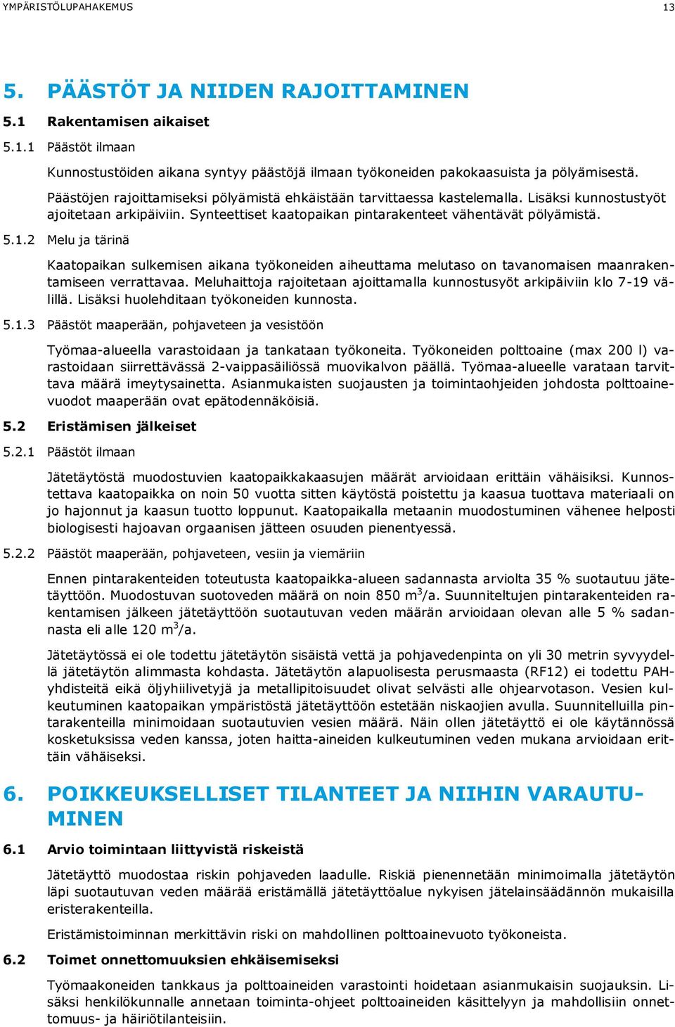 2 Melu ja tärinä Kaatopaikan sulkemisen aikana työkoneiden aiheuttama melutaso on tavanomaisen maanrakentamiseen verrattavaa.