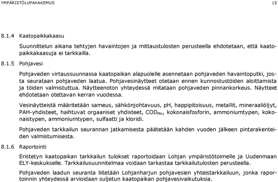 Vesinäytteistä määritetään sameus, sähkönjohtavuus, ph, happipitoisuus, metallit, mineraaliöljyt, PAH-yhdisteet, haihtuvat orgaaniset yhdisteet, COD Mn, kokonaisfosforin, ammoniumtypen,