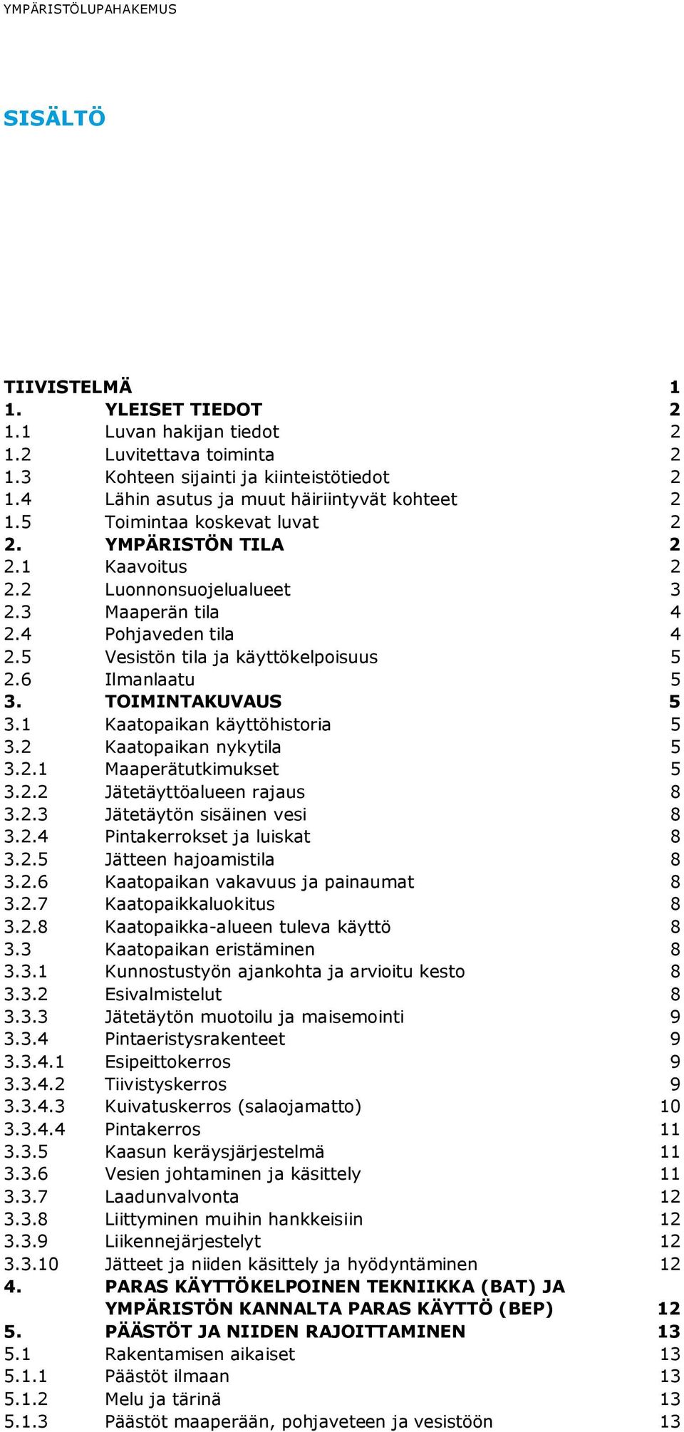5 Vesistön tila ja käyttökelpoisuus 5 2.6 Ilmanlaatu 5 3. OIMINAKUVAUS 5 3.1 Kaatopaikan käyttöhistoria 5 3.2 Kaatopaikan nykytila 5 3.2.1 Maaperätutkimukset 5 3.2.2 Jätetäyttöalueen rajaus 8 3.2.3 Jätetäytön sisäinen vesi 8 3.