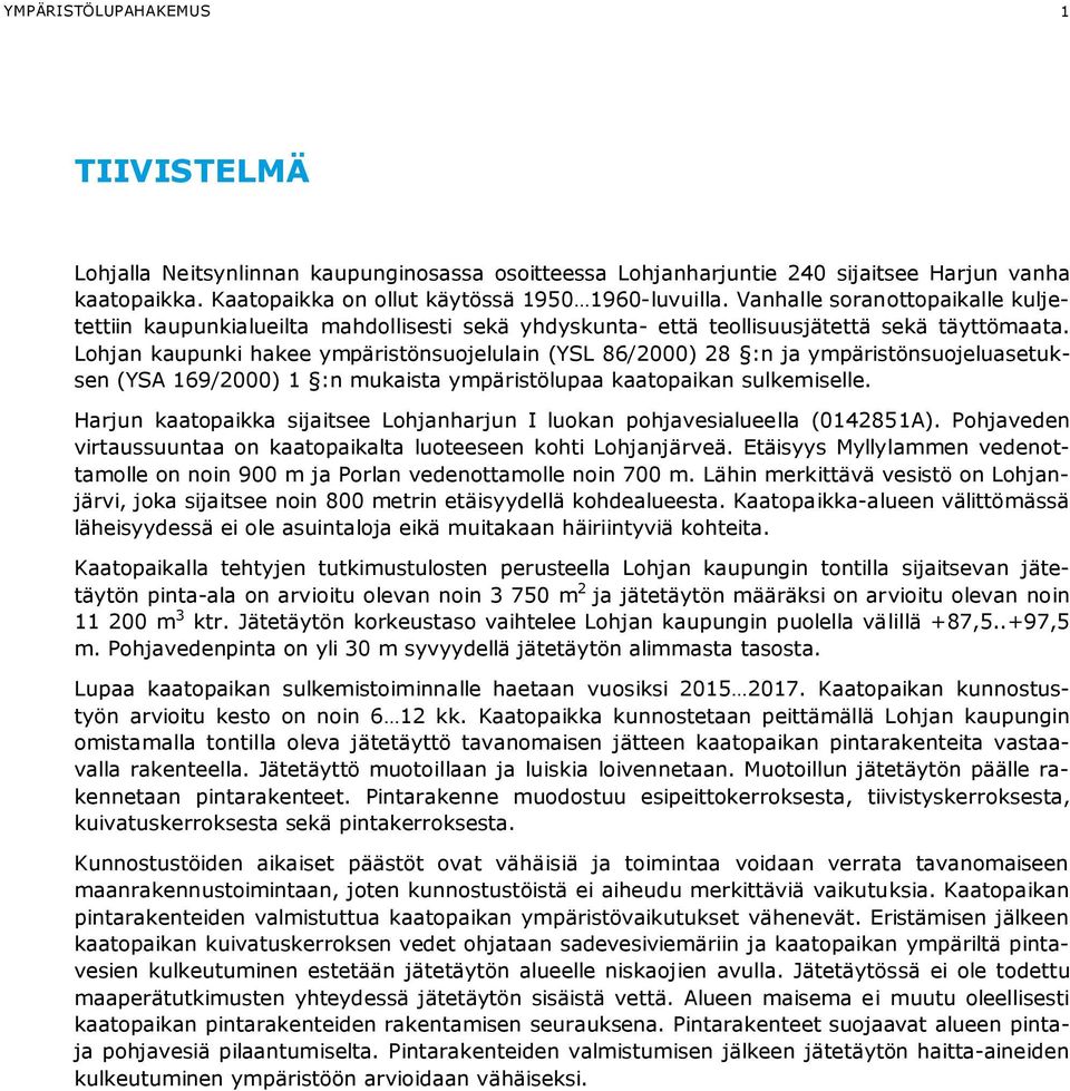Lohjan kaupunki hakee ympäristönsuojelulain (YSL 86/2000) 28 :n ja ympäristönsuojeluasetuksen (YSA 169/2000) 1 :n mukaista ympäristölupaa kaatopaikan sulkemiselle.