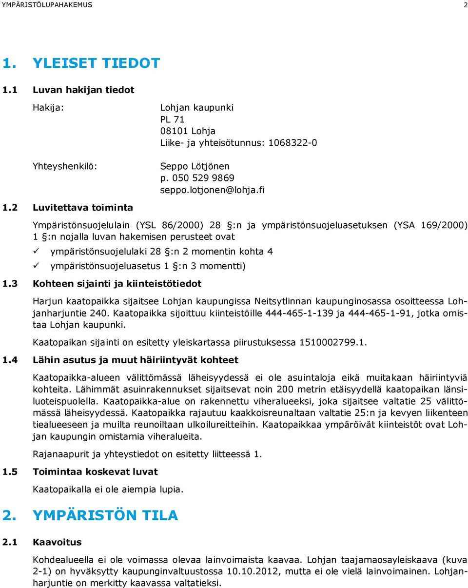 2 Luvitettava toiminta Ympäristönsuojelulain (YSL 86/2000) 28 :n ja ympäristönsuojeluasetuksen (YSA 169/2000) 1 :n nojalla luvan hakemisen perusteet ovat ü ympäristönsuojelulaki 28 :n 2 momentin