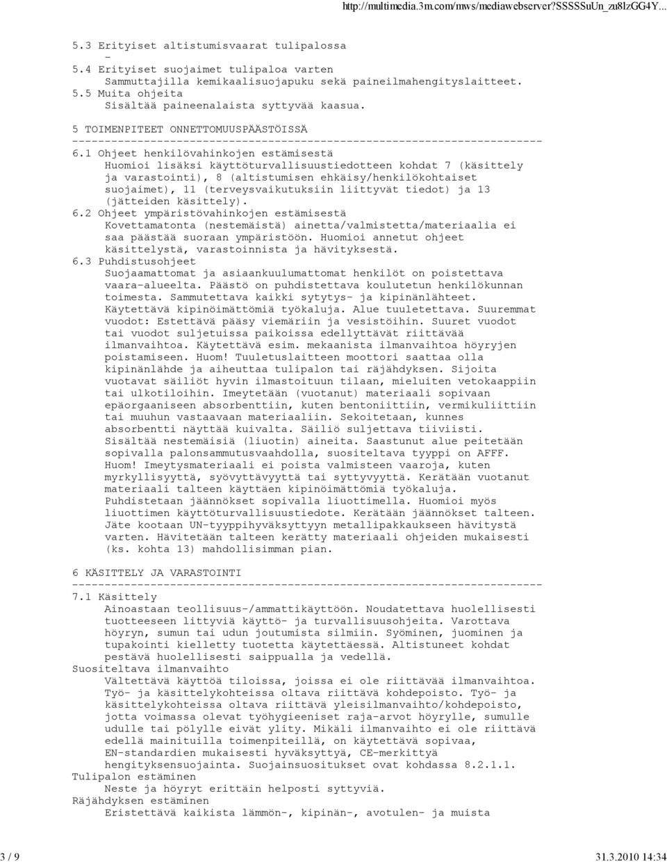 1 Ohjeet henkilövahinkojen estämisestä Huomioi lisäksi käyttöturvallisuustiedotteen kohdat 7 (käsittely ja varastointi), 8 (altistumisen ehkäisy/henkilökohtaiset suojaimet), 11 (terveysvaikutuksiin