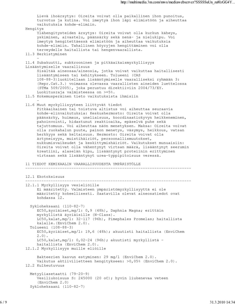 Voi imeytyä hengitettäessä elimistöön ja aiheuttaa vaikutuksia kohdeelimiin. Tahallinen höyryjen hengittäminen voi olla terveydelle haitallista tai hengenvaarallista. 11.3 Herkistyminen 11.