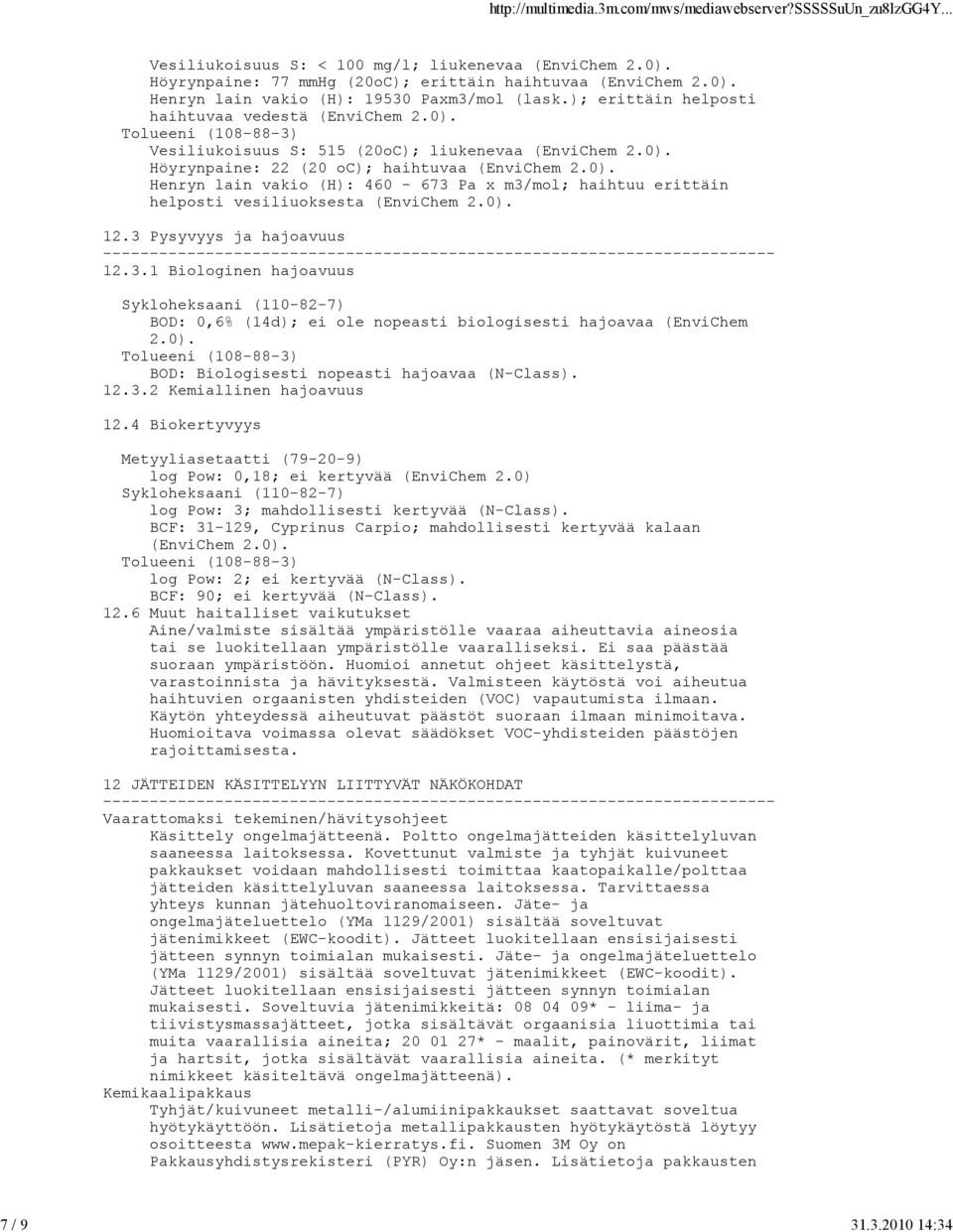 0). 12.3 Pysyvyys ja hajoavuus 12.3.1 Biologinen hajoavuus BOD: 0,6% (14d); ei ole nopeasti biologisesti hajoavaa (EnviChem 2.0). Tolueeni (108883) BOD: Biologisesti nopeasti hajoavaa (NClass). 12.3.2 Kemiallinen hajoavuus 12.