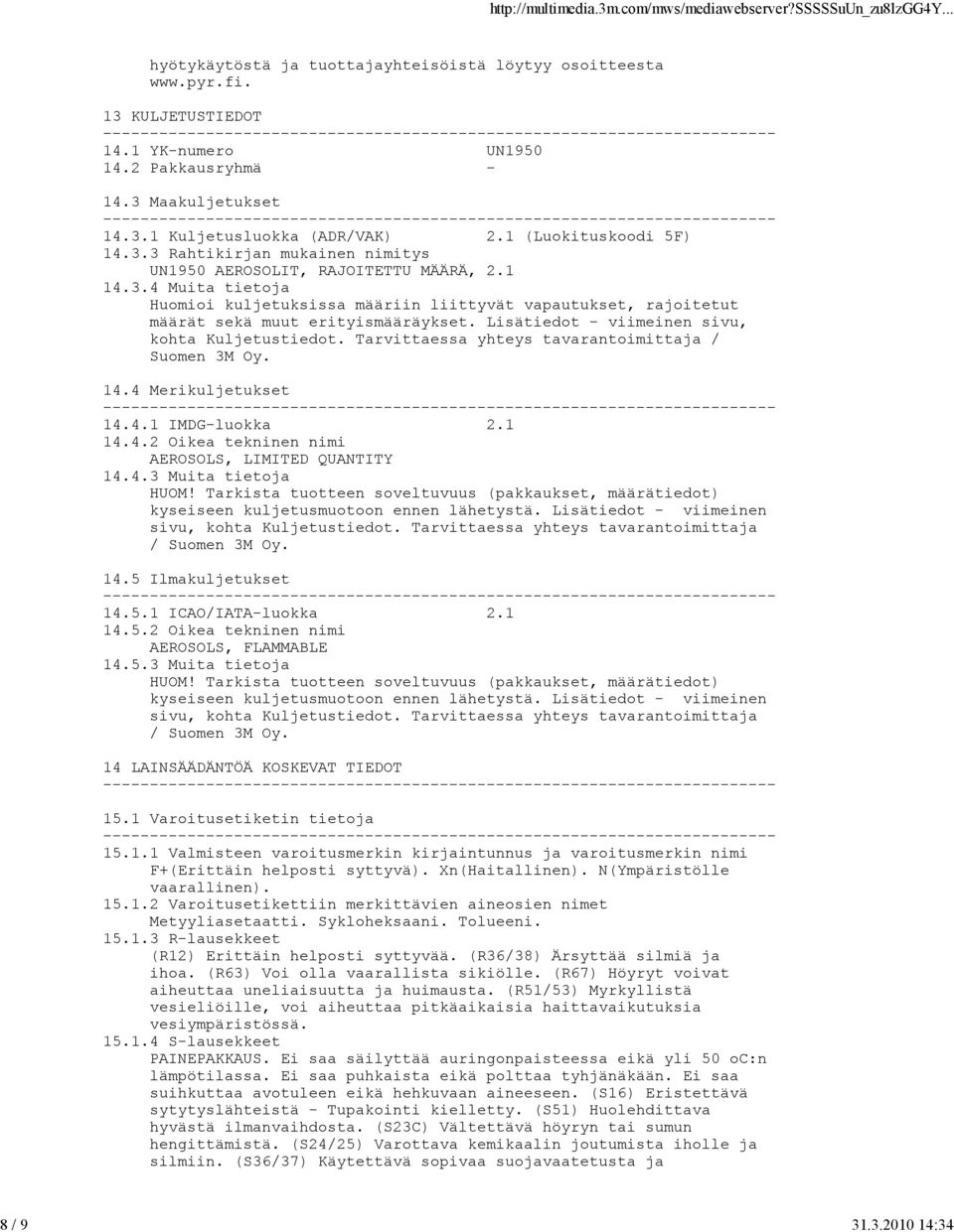 Lisätiedot viimeinen sivu, kohta Kuljetustiedot. Tarvittaessa yhteys tavarantoimittaja / Suomen 3M Oy. 14.4 Merikuljetukset 14.4.1 IMDGluokka 2.1 14.4.2 Oikea tekninen nimi AEROSOLS, LIMITED QUANTITY 14.
