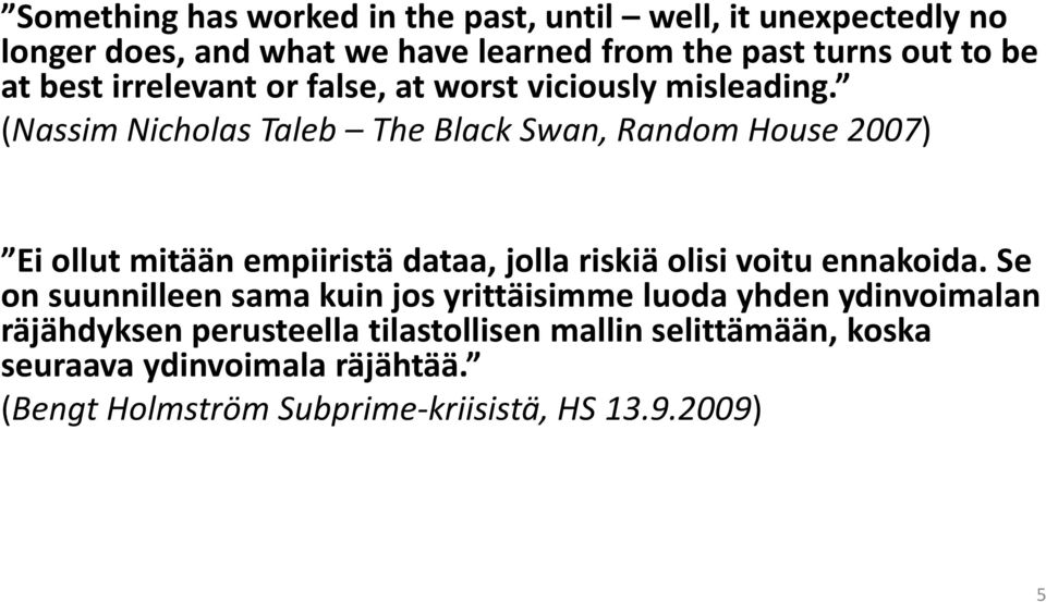(Nassim Nicholas Taleb The Black Swan, Random House 2007) Ei ollut mitään empiiristä dataa, jolla riskiä olisi voitu ennakoida.