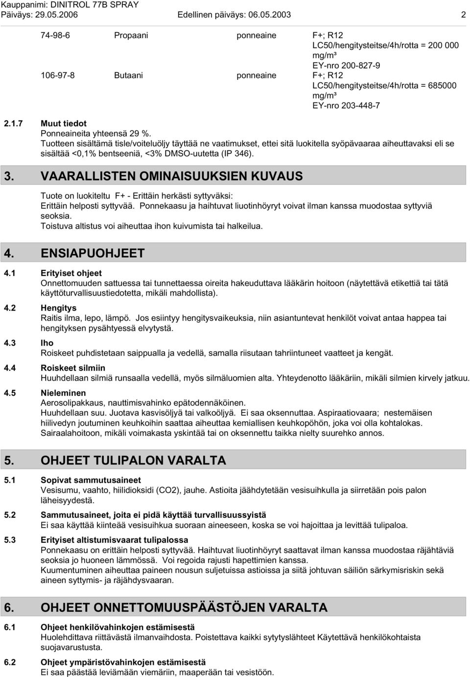 2003 2 74-98-6 Propaani ponneaine F+; R12 LC50/hengitysteitse/4h/rotta = 200 000 mg/m³ EY-nro 200-827-9 106-97-8 Butaani ponneaine F+; R12 LC50/hengitysteitse/4h/rotta = 685000 mg/m³ EY-nro 203-448-7