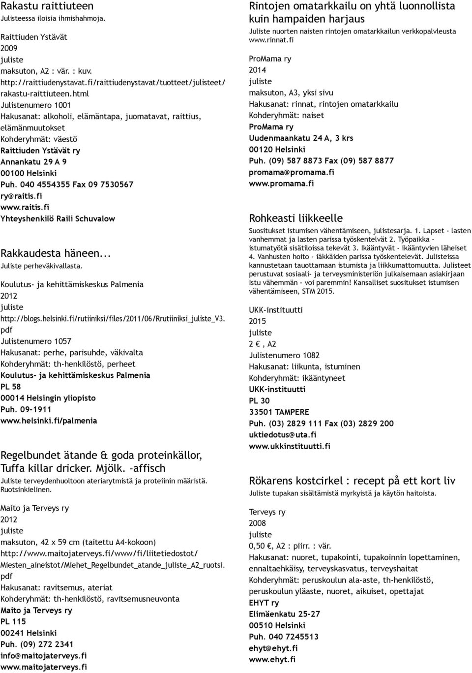 raitis.fi Yhteyshenkilö Raili Schuvalow Rakkaudesta häneen... Juliste perheväkivallasta. Koulutus ja kehittämiskeskus Palmenia http://blogs.helsinki.fi/rutiiniksi/files/2011/06/rrutiiniksi V3.