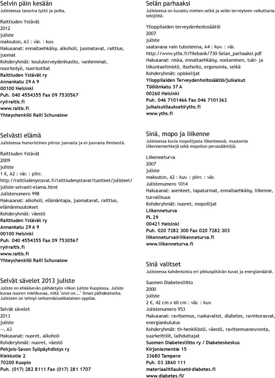 040 4554355 Fax 09 7530567 ry@raitis.fi www.raitis.fi Yhteyshenkilö Raili Schuvalow Selän parhaaksi Julisteessa on kuvattu miehen selkä ja selän terveyteen vaikuttavia tekijöitä.