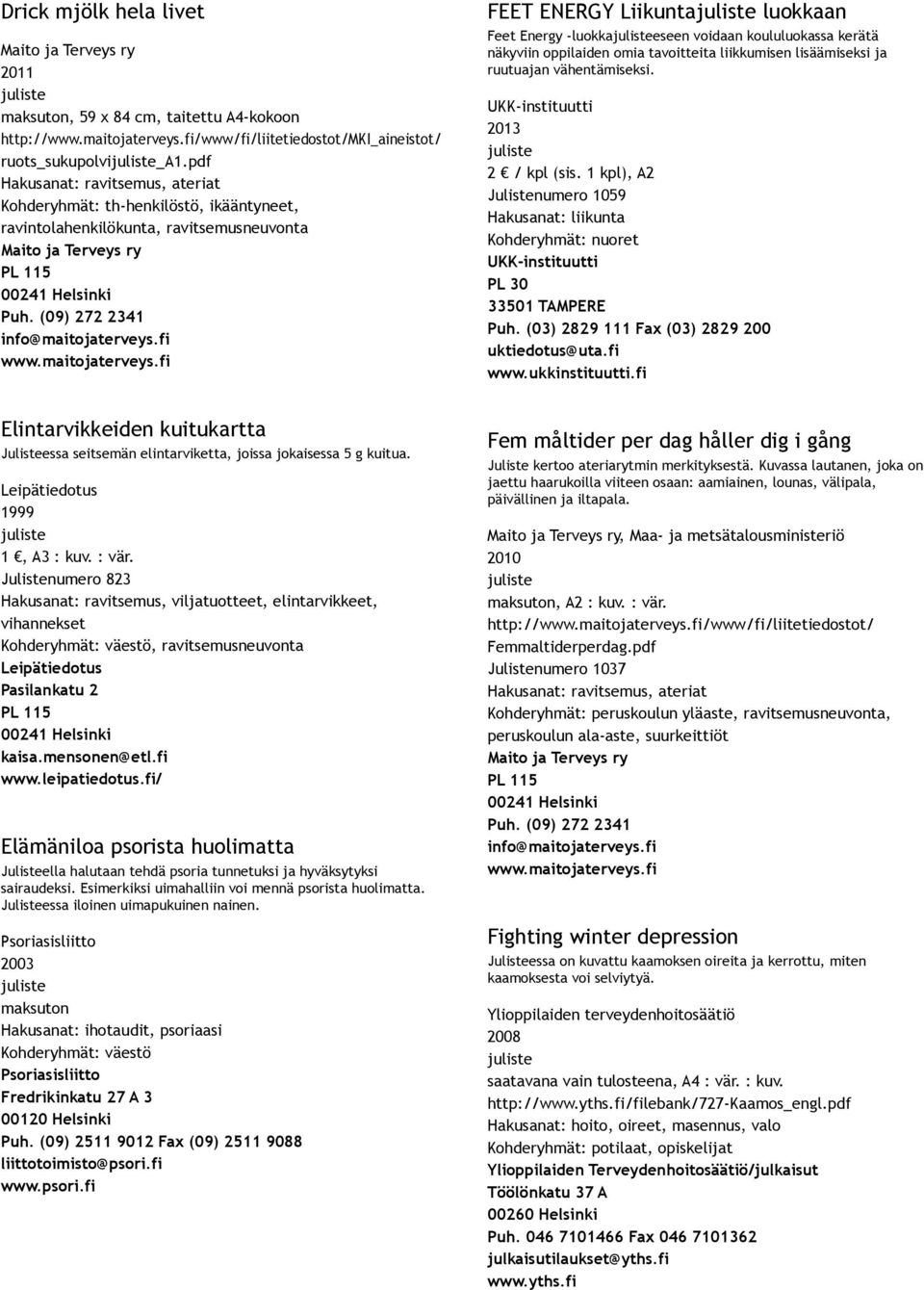 kerätä näkyviin oppilaiden omia tavoitteita liikkumisen lisäämiseksi ja ruutuajan vähentämiseksi. 2013 2 / kpl (sis.