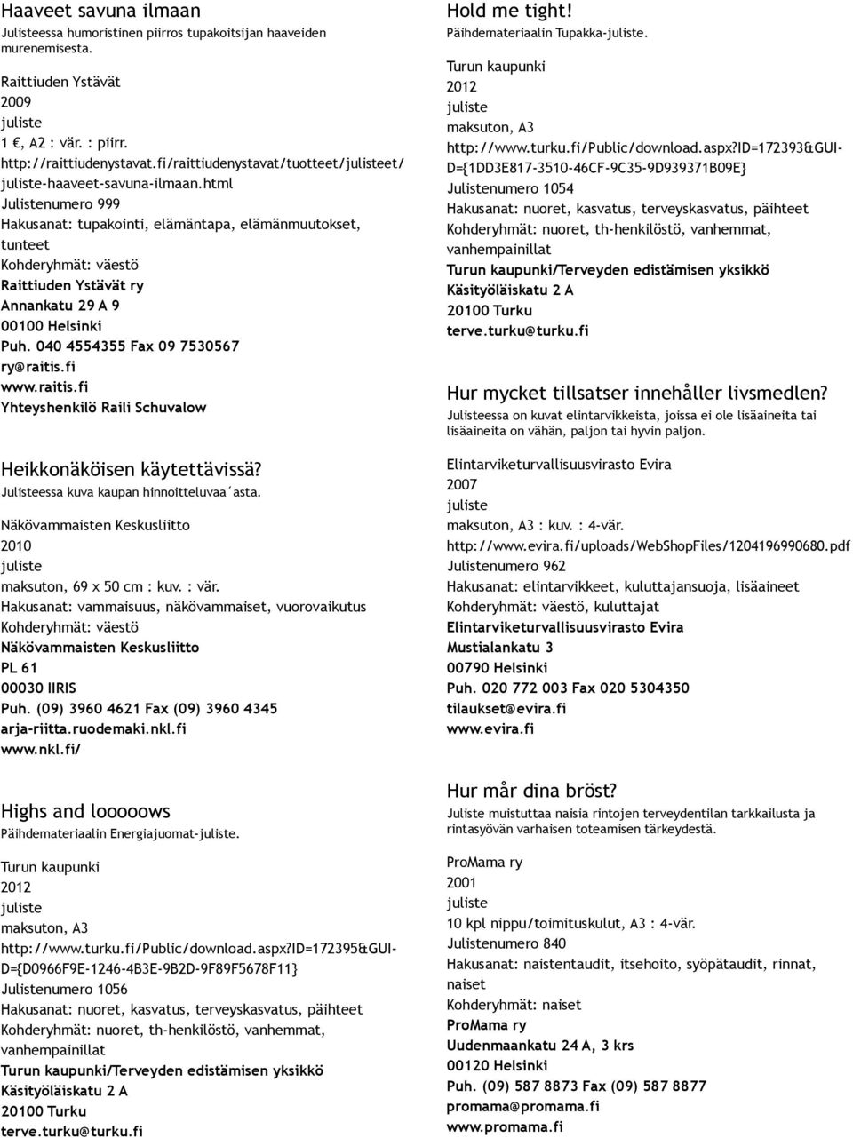 040 4554355 Fax 09 7530567 ry@raitis.fi www.raitis.fi Yhteyshenkilö Raili Schuvalow Heikkonäköisen käytettävissä? Julisteessa kuva kaupan hinnoitteluvaa asta.