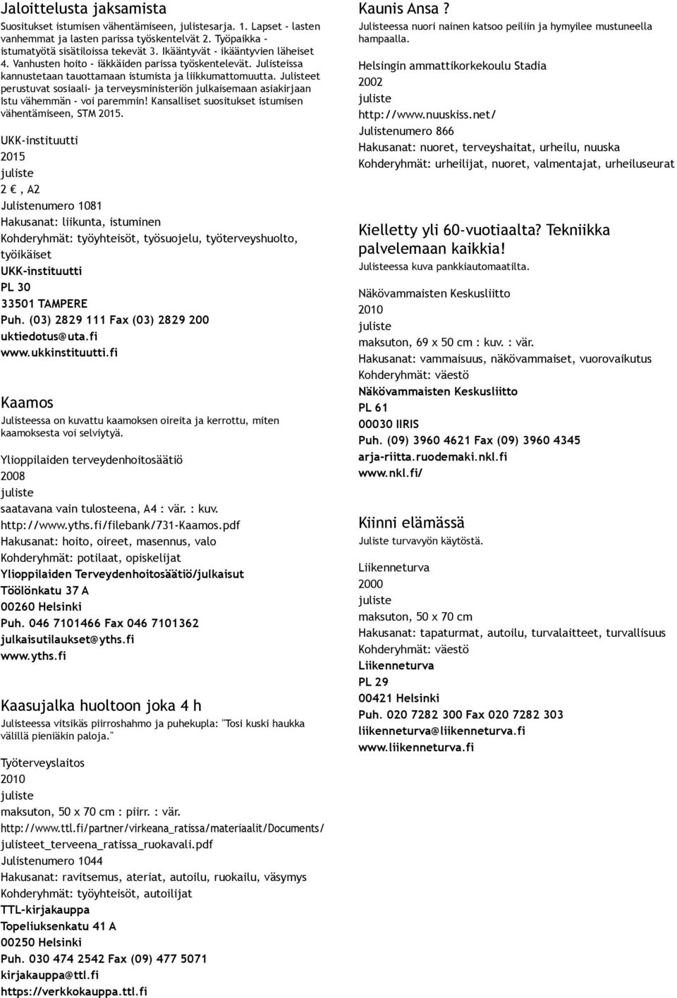 Julisteet perustuvat sosiaali ja terveysministeriön julkaisemaan asiakirjaan Istu vähemmän voi paremmin! Kansalliset suositukset istumisen vähentämiseen, STM 2015.