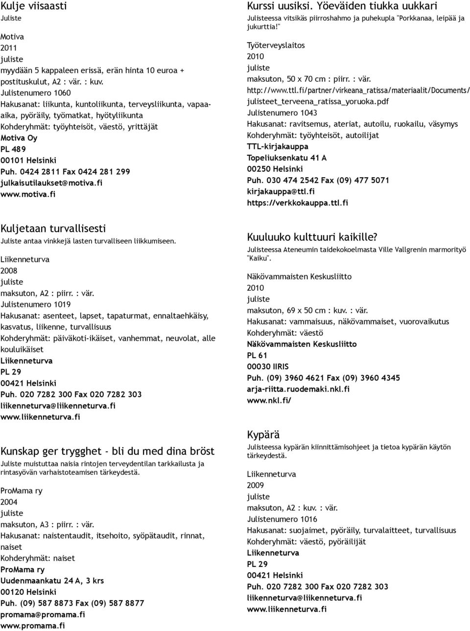 0424 2811 Fax 0424 281 299 julkaisutilaukset@motiva.fi www.motiva.fi Kuljetaan turvallisesti Juliste antaa vinkkejä lasten turvalliseen liikkumiseen. 2008 maksuton, A2 : piirr. : vär.