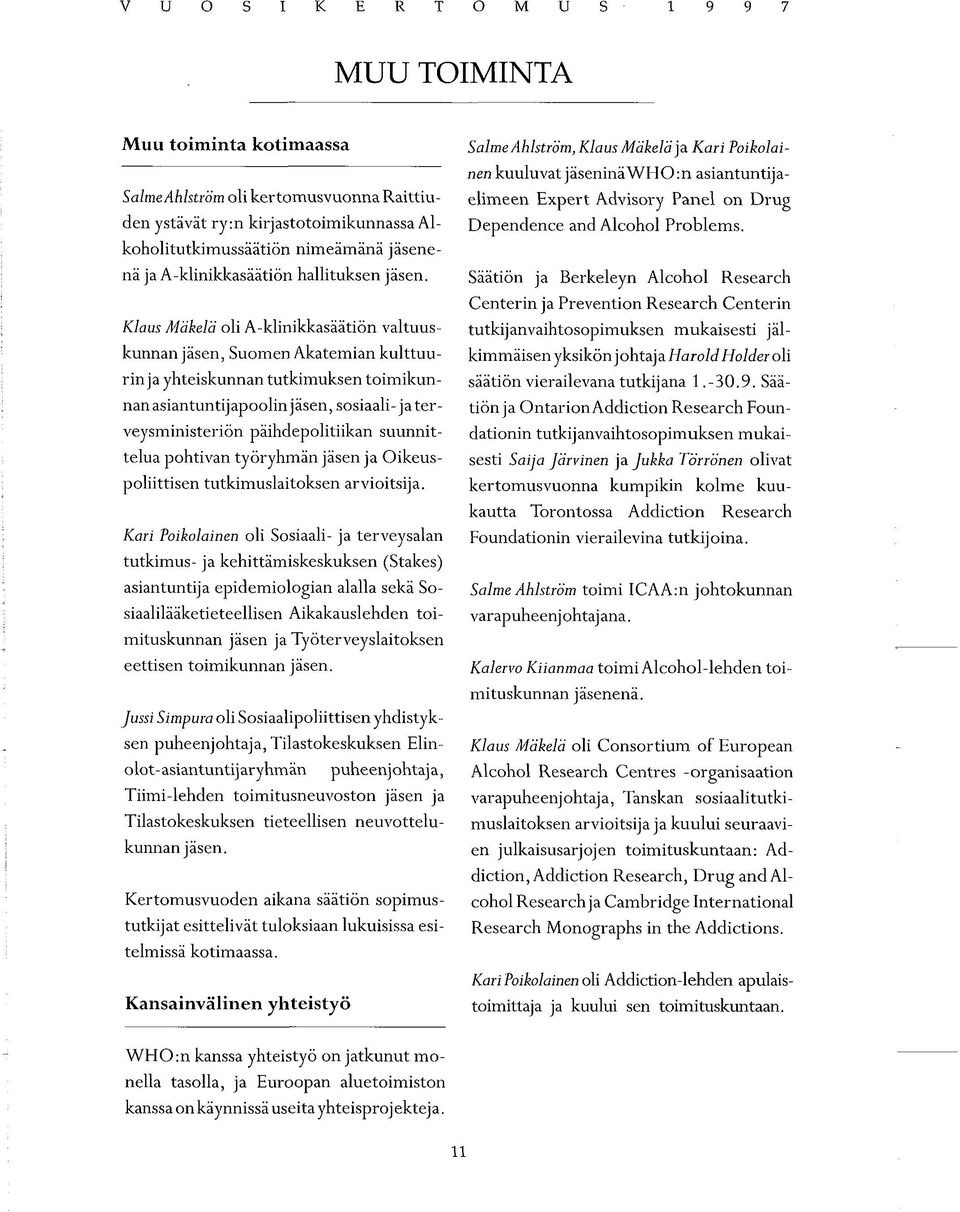 i Muu toiminta kotimaassa Salme Ahlström, Klaus Mäkelä ja Kari Poikolainen kuuluvat jäseninäwho:n asiantuntija- SalmeAhlström oli kertomusvuonna Raittiu- elimeen Expert Advisory Panel on Drug den