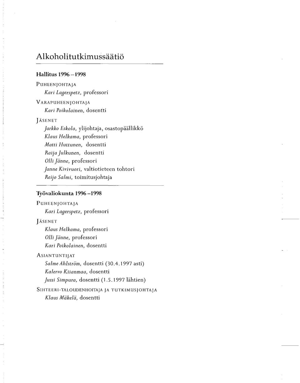 toimitusjohtaja Työvaliokunta 1996-1998 Puheenjohtaja Kari Lagerspetz, professori Jäsenet Klaus Helkama, professori Olli Jänne, professori Kari Poikolainen, dosentti
