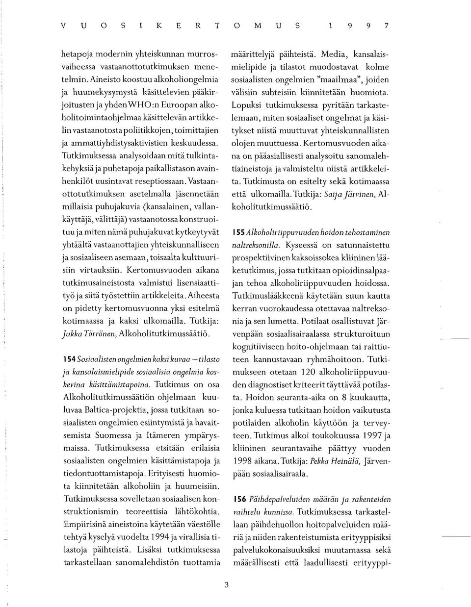 ja ammattiyhdistysaktivistien keskuudessa. Tutkimuksessa analysoidaan mitä tulkintakehyksiä ja puhetapoja paikallistason avainhenkilöt uusintavat reseptiossaan.