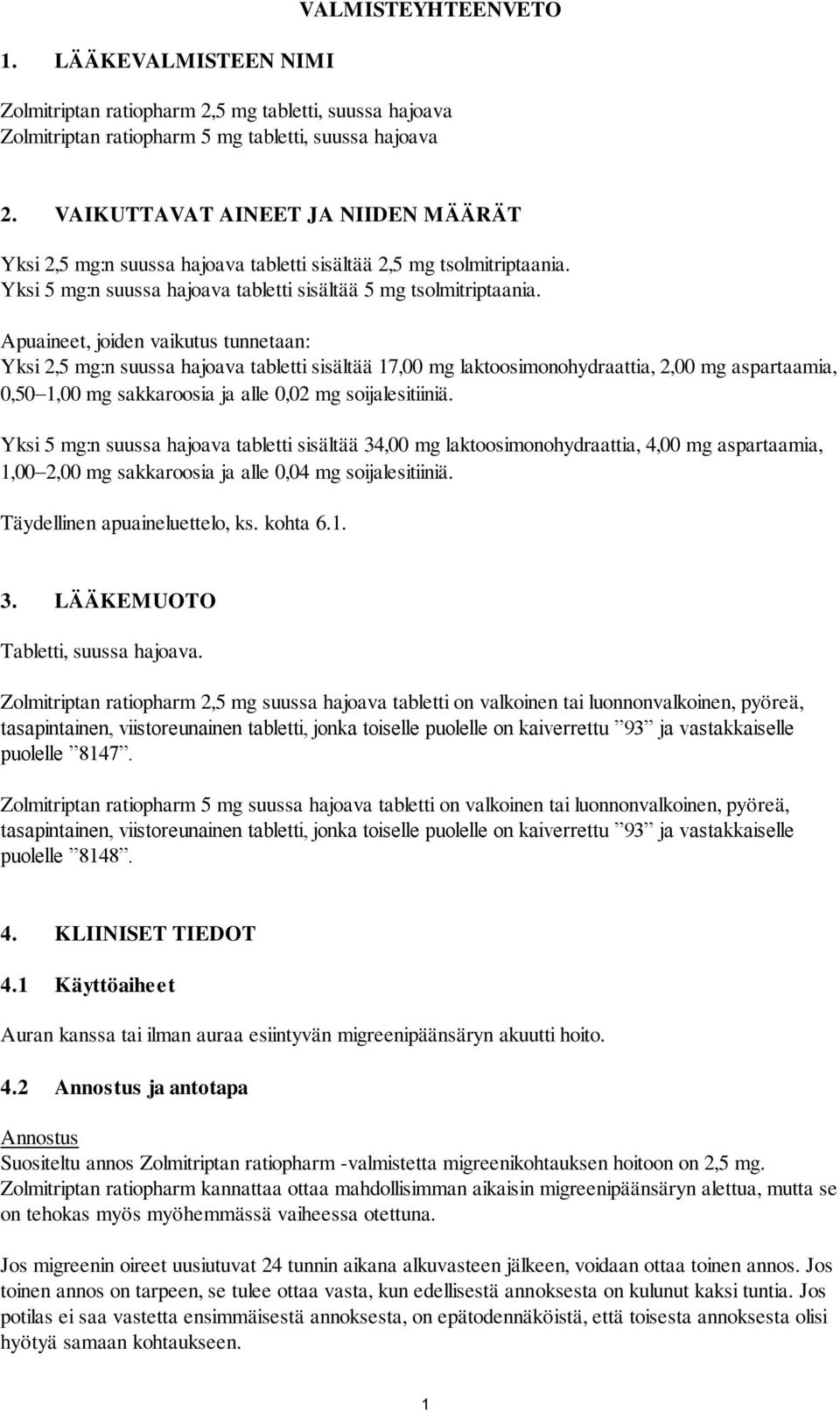 Apuaineet, joiden vaikutus tunnetaan: Yksi 2,5 mg:n suussa hajoava tabletti sisältää 17,00 mg laktoosimonohydraattia, 2,00 mg aspartaamia, 0,50 1,00 mg sakkaroosia ja alle 0,02 mg soijalesitiiniä.