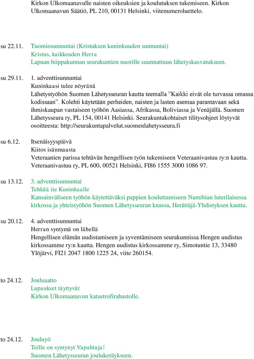 Kolehti käytetään perheiden, naisten ja lasten asemaa parantavaan sekä ihmiskaupan vastaiseen työhön Aasiassa, Afrikassa, Boliviassa ja Venäjällä. Suomen Lähetysseura ry, PL 154, 00141 Helsinki.