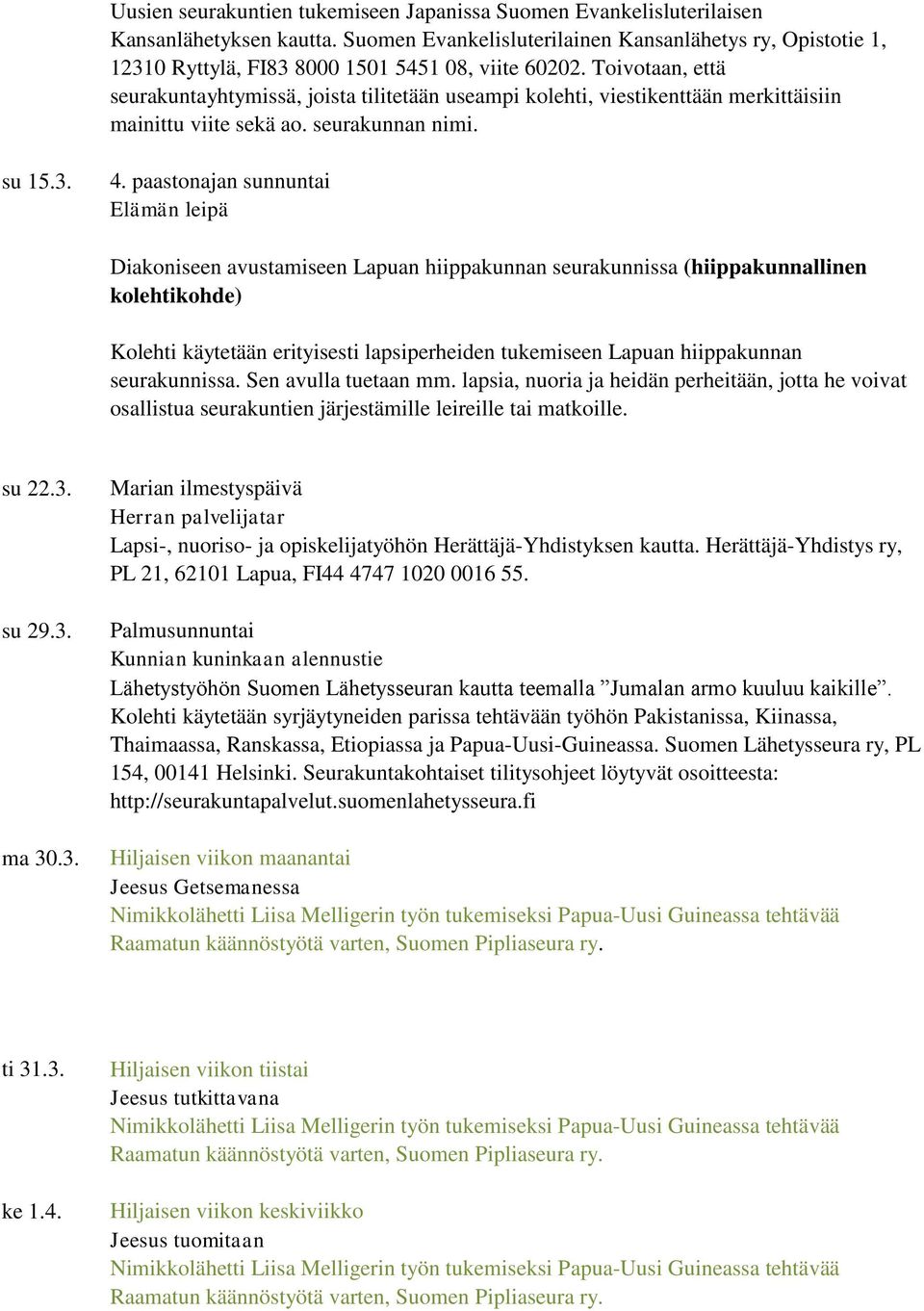 Toivotaan, että seurakuntayhtymissä, joista tilitetään useampi kolehti, viestikenttään merkittäisiin mainittu viite sekä ao. seurakunnan nimi. su 15.3. 4.