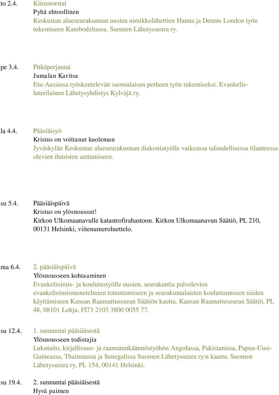 4. Pääsiäisyö Kristus on voittanut kuoleman Jyväskylän Keskustan alueseurakunnan diakoniatyölle vaikeassa taloudellisessa tilanteessa olevien ihmisten auttamiseen. su 5.4. Pääsiäispäivä Kristus on ylösnoussut!