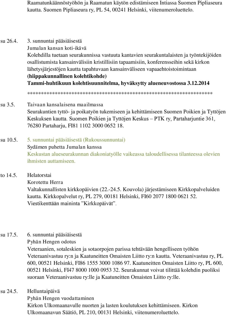 konferensseihin sekä kirkon lähetysjärjestöjen kautta tapahtuvaan kansainväliseen vapaaehtoistoimintaan (hiippakunnallinen kolehtikohde) Tammi-huhtikuun kolehtisuunnitelma, hyväksytty alueneuvostossa