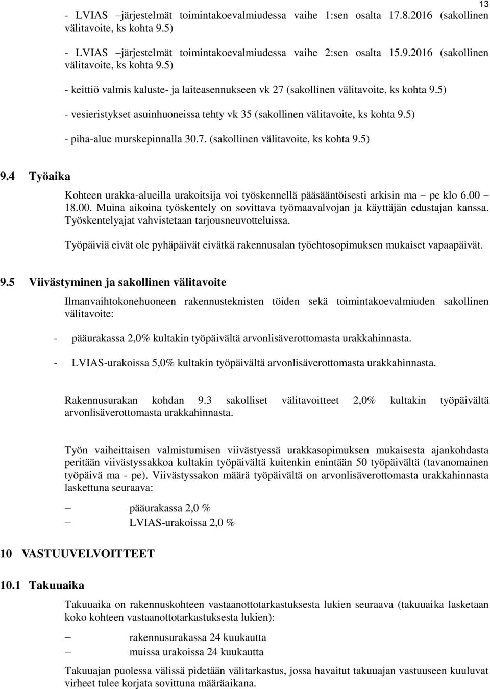 5) - keittiö valmis kaluste- ja laiteasennukseen vk 27 (sakollinen välitavoite, ks kohta 9.5) - vesieristykset asuinhuoneissa tehty vk 35 (sakollinen välitavoite, ks kohta 9.