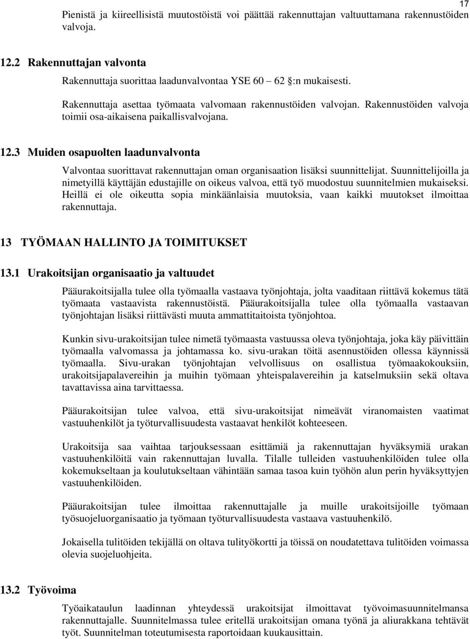 3 Muiden osapuolten laadunvalvonta Valvontaa suorittavat rakennuttajan oman organisaation lisäksi suunnittelijat.