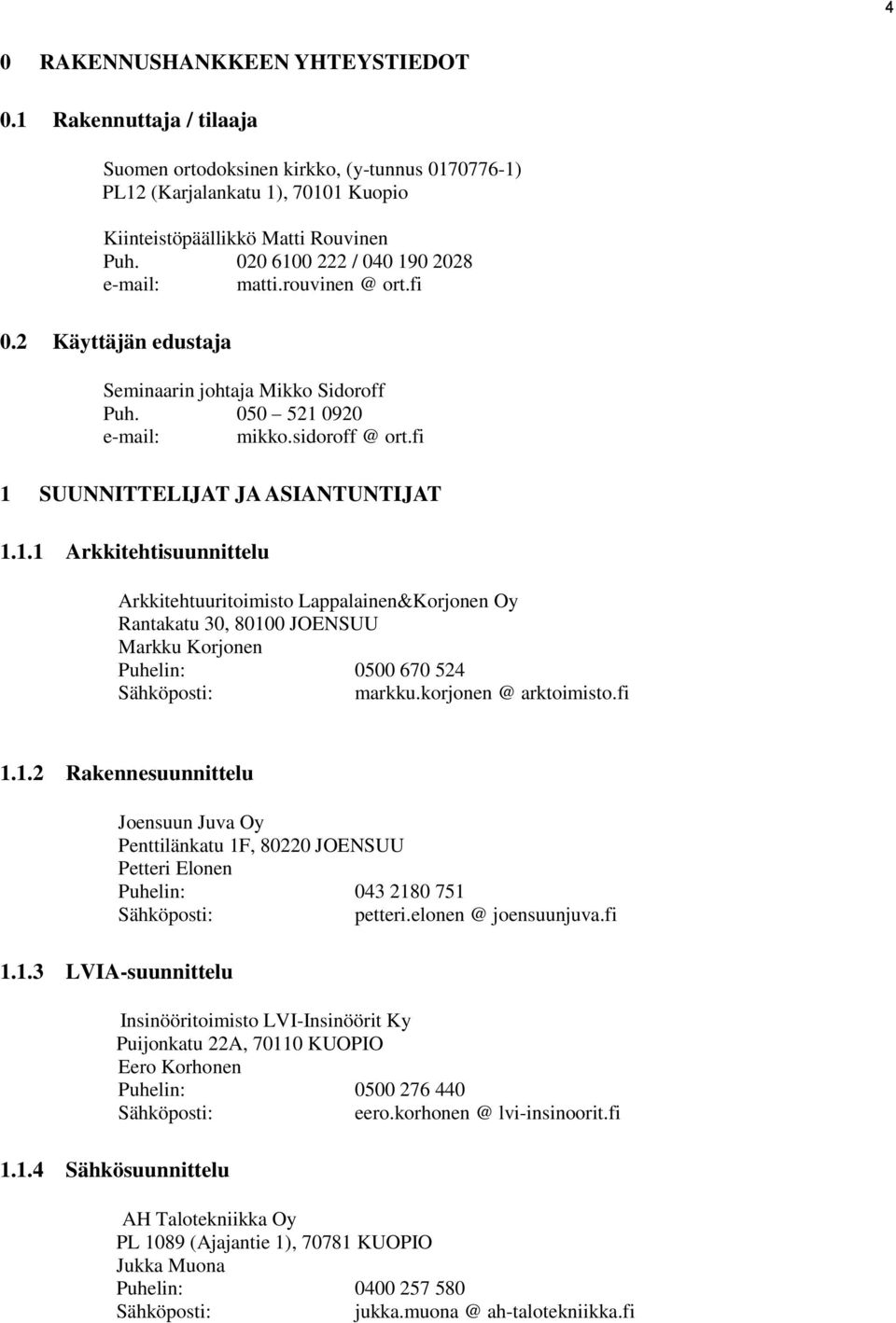 fi 1 SUUNNITTELIJAT JA ASIANTUNTIJAT 1.1.1 Arkkitehtisuunnittelu Arkkitehtuuritoimisto Lappalainen&Korjonen Oy Rantakatu 30, 80100 JOENSUU Markku Korjonen Puhelin: 0500 670 524 Sähköposti: markku.