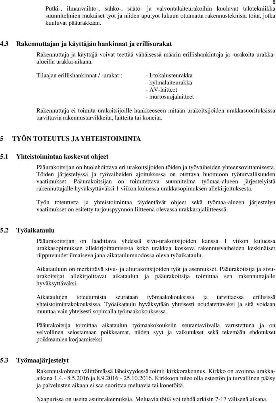 Tilaajan erillishankinnat / -urakat : - Irtokalusteurakka - kylmälaiteurakka - AV-laitteet - murtosuojalaitteet Rakennuttaja ei toimita urakoitsijoille hankkeeseen mitään urakoitsijoiden