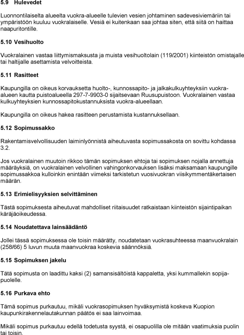 10 Vesihuolto Vuokralainen vastaa liittymismaksusta ja muista vesihuoltolain (119/2001) kiinteistön omistajalle tai haltijalle asettamista velvoitteista. 5.