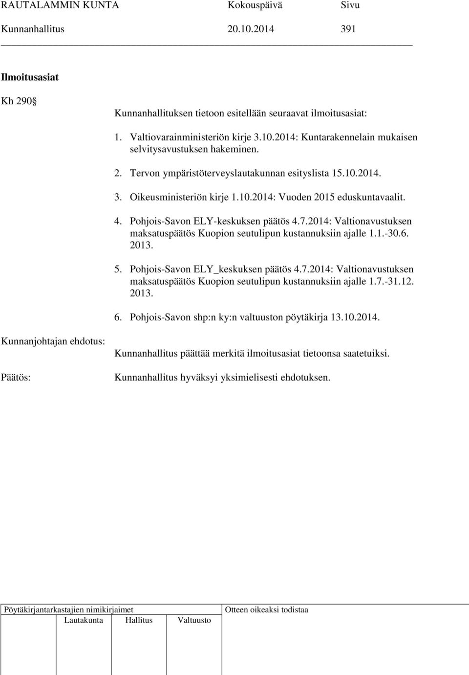2014: Valtionavustuksen maksatuspäätös Kuopion seutulipun kustannuksiin ajalle 1.1.-30.6. 2013. 5. Pohjois-Savon ELY_keskuksen päätös 4.7.