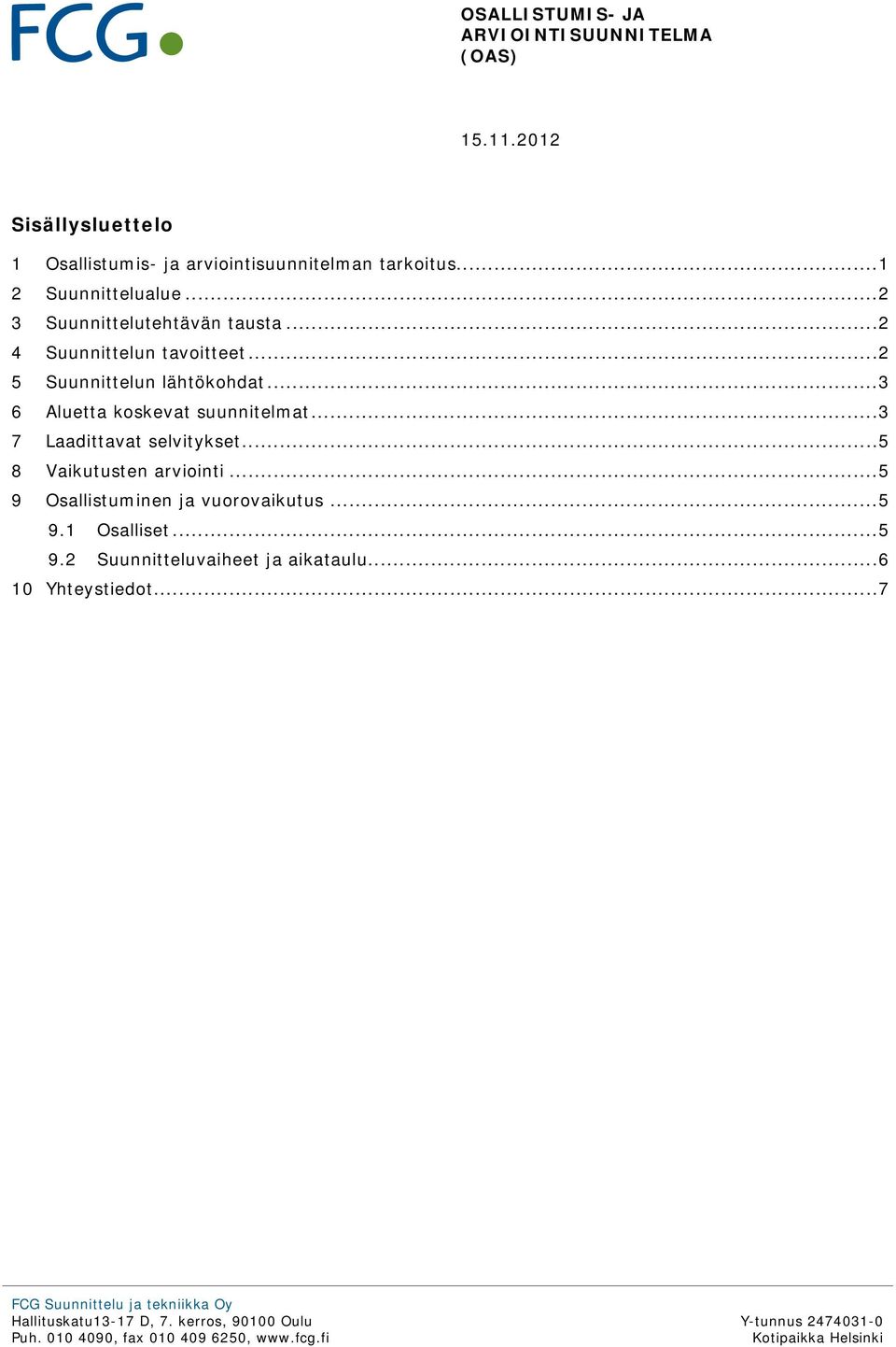 .. 3 6 Aluetta koskevat suunnitelmat... 3 7 Laadittavat selvitykset... 5 8 Vaikutusten arviointi.