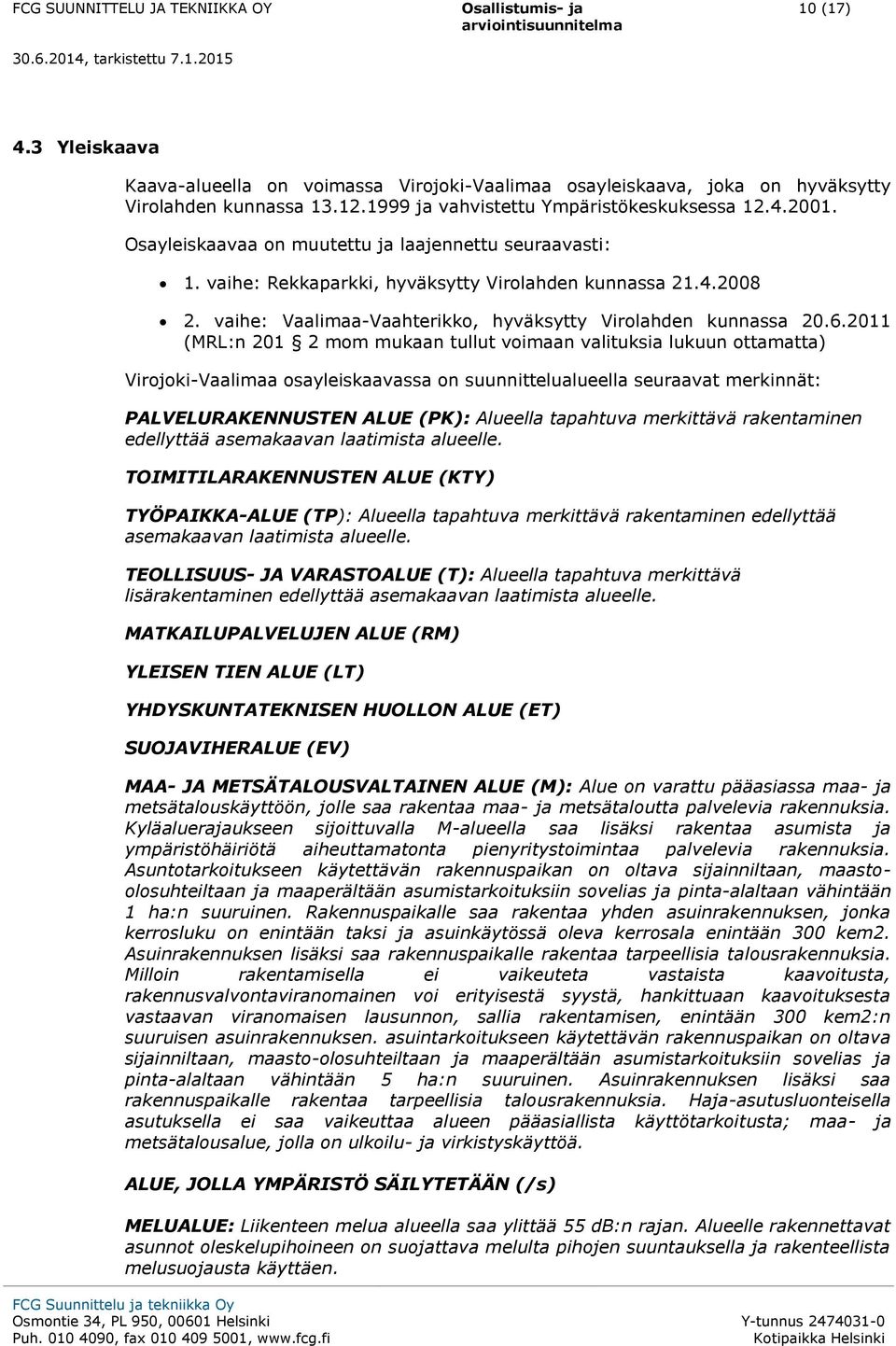 2011 (MRL:n 201 2 mm mukaan tullut vimaan valituksia lukuun ttamatta) Virjki-Vaalimaa sayleiskaavassa n suunnittelualueella seuraavat merkinnät: PALVELURAKENNUSTEN ALUE (PK): Alueella tapahtuva