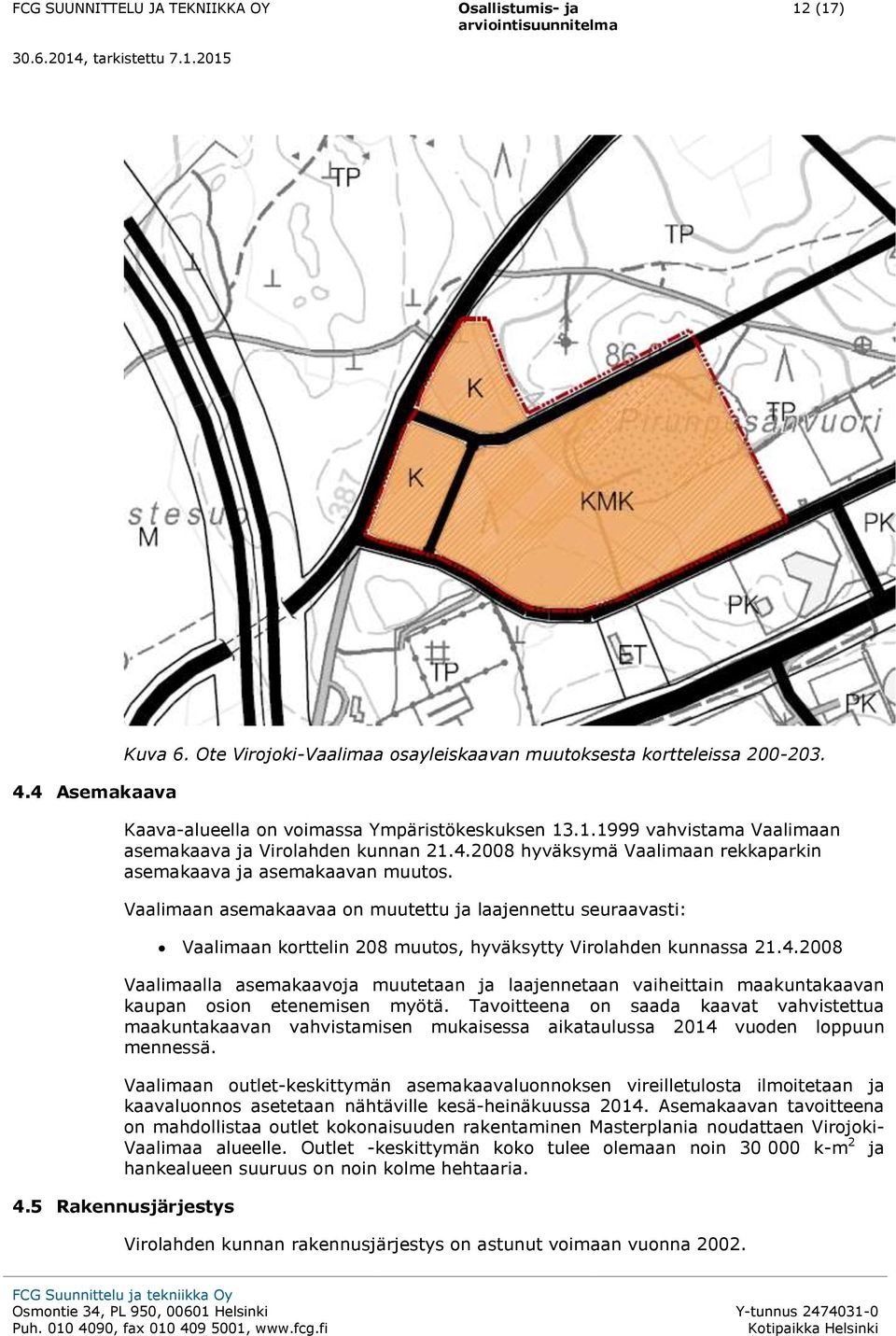 Tavitteena n saada kaavat vahvistettua maakuntakaavan vahvistamisen mukaisessa aikataulussa 2014 vuden lppuun mennessä.