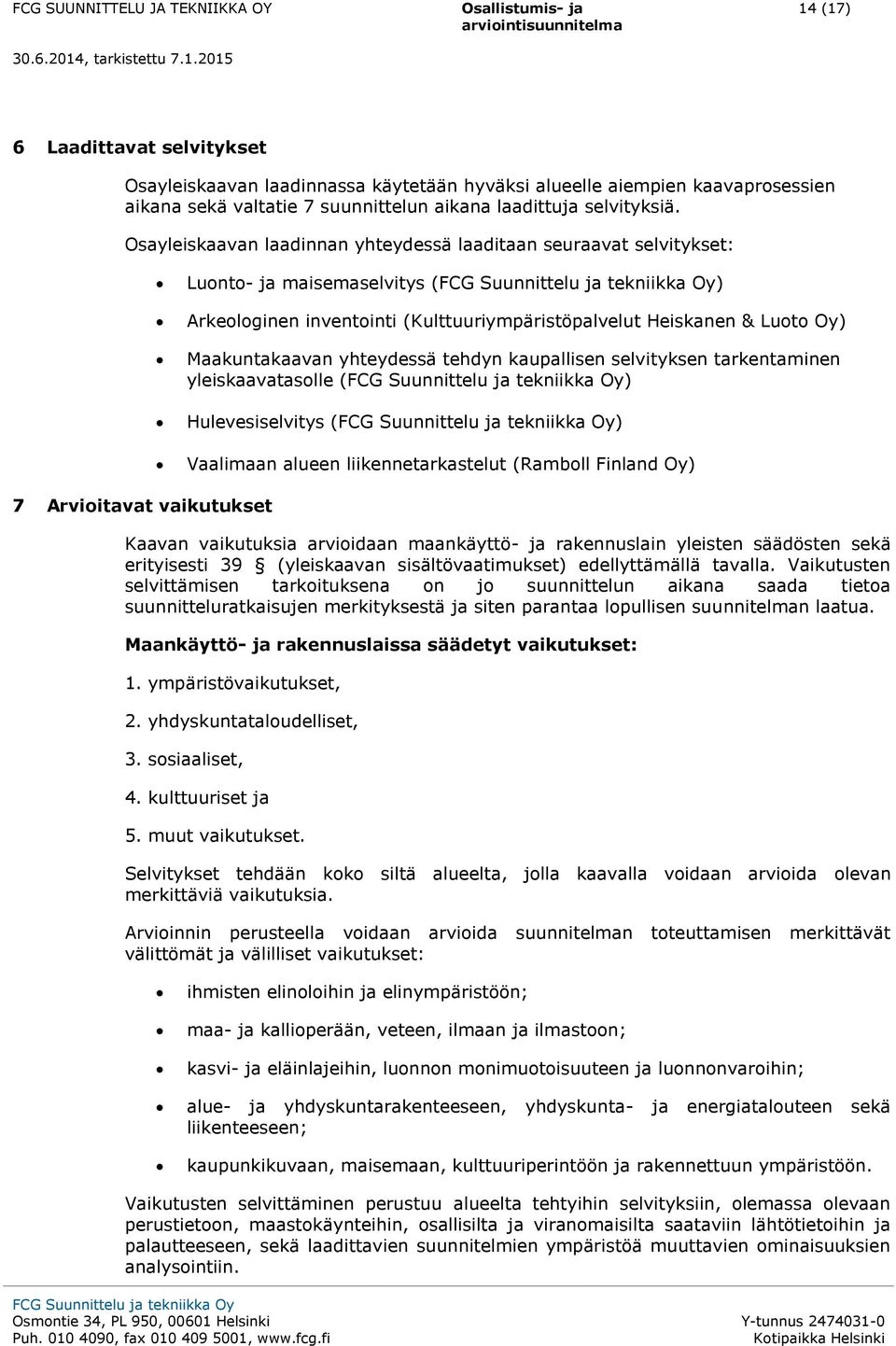 kaupallisen selvityksen tarkentaminen yleiskaavataslle () Hulevesiselvitys () Vaalimaan alueen liikennetarkastelut (Rambll Finland Oy) 7 Arviitavat vaikutukset Kaavan vaikutuksia arviidaan