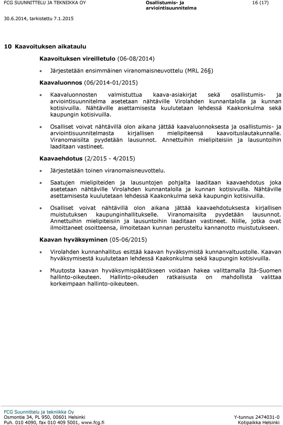 Osalliset vivat nähtävillä ln aikana jättää kaavalunnksesta ja sallistumis- ja sta kirjallisen mielipiteensä kaavituslautakunnalle. Viranmaisilta pyydetään lausunnt.