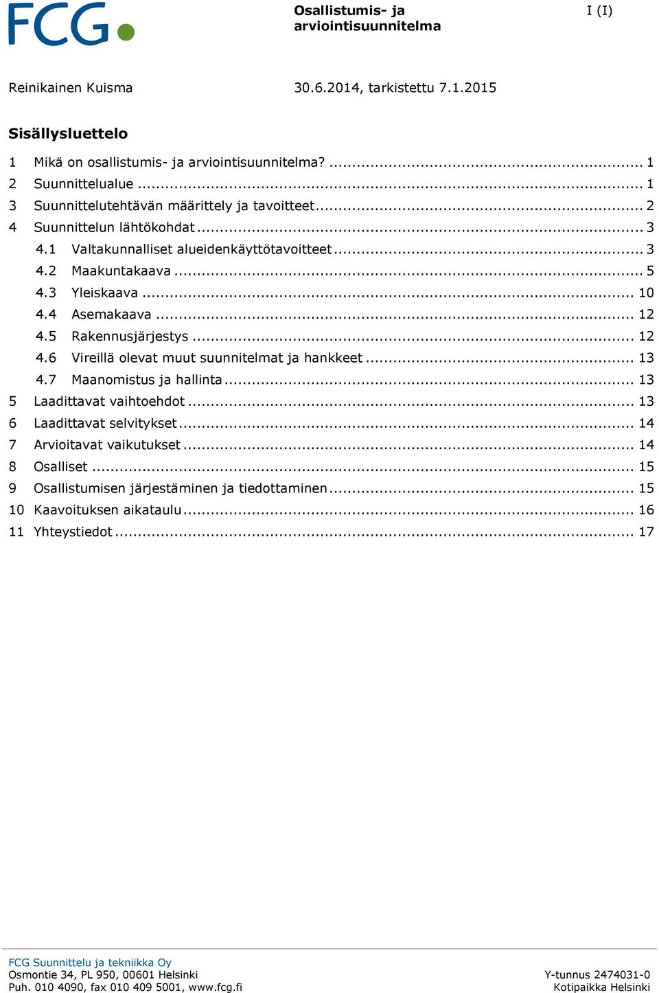 5 Rakennusjärjestys... 12 4.6 Vireillä levat muut suunnitelmat ja hankkeet... 13 4.7 Maanmistus ja hallinta... 13 5 Laadittavat vaihtehdt.