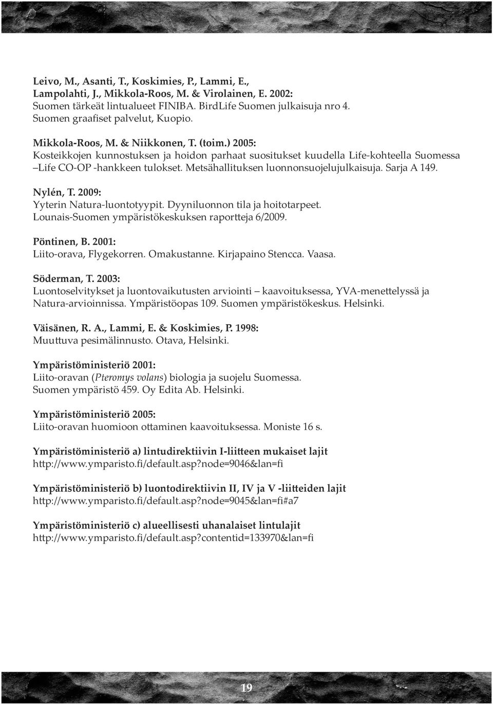 ) 2005: Kosteikkojen kunnostuksen ja hoidon parhaat suositukset kuudella Life-kohteella Suomessa Life CO-OP -hankkeen tulokset. Metsähallituksen luonnonsuojelujulkaisuja. Sarja A 149. Nylén, T.